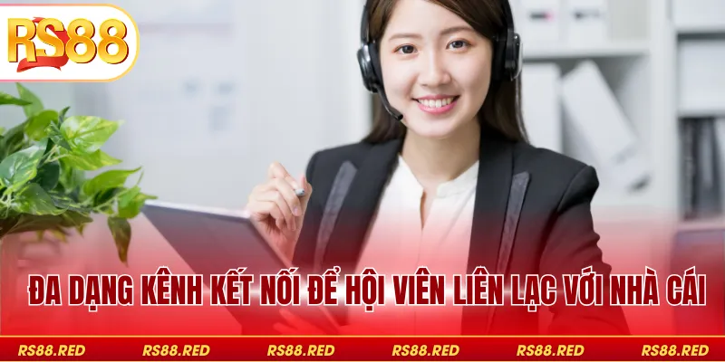 Đa dạng kênh kết nối để hội viên liên lạc với nhà cái