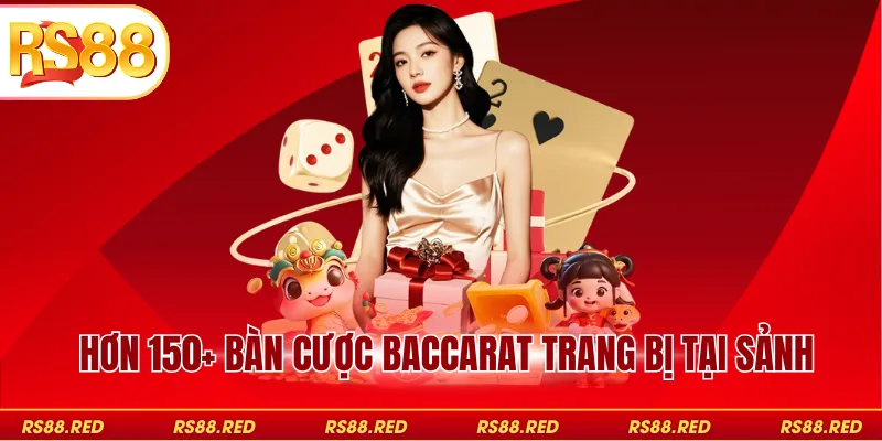 Hơn 150+ bàn cược Baccarat trang bị tại sảnh