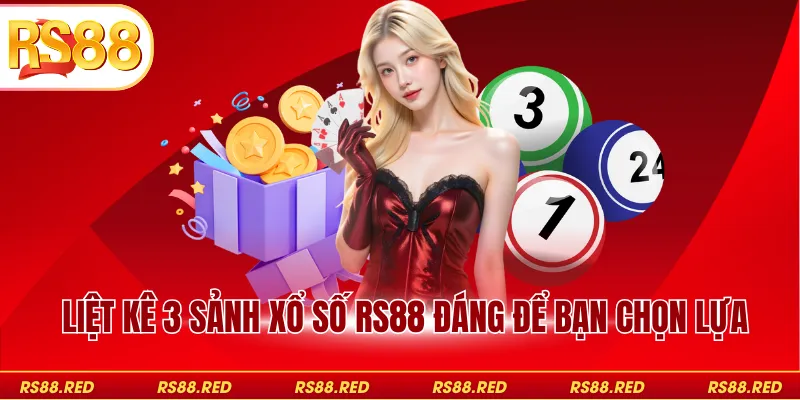 Liệt kê 3 sảnh xổ số RS88 đáng để bạn chọn lựa