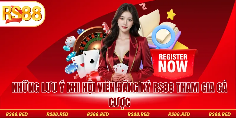 Những lưu ý khi hội viên đăng ký RS88 tham gia cá cược