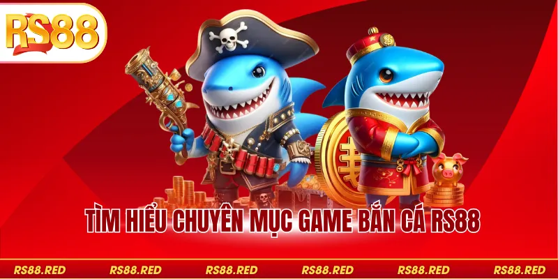 Tìm hiểu chuyên mục game bắn cá RS88